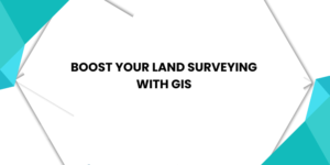 Boost Your Land Surveying with GIS